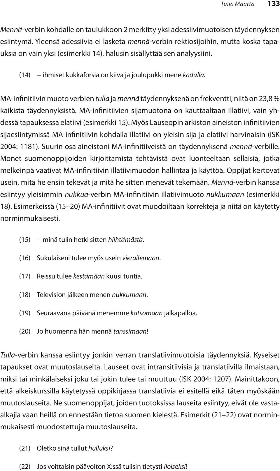 (14) -- ihmiset kukkaforsia on kiiva ja joulupukki mene kadulla. MA-infinitiivin muoto verbien tulla ja mennä täydennyksenä on frekventti; niitä on 23,8 % kaikista täydennyksistä.