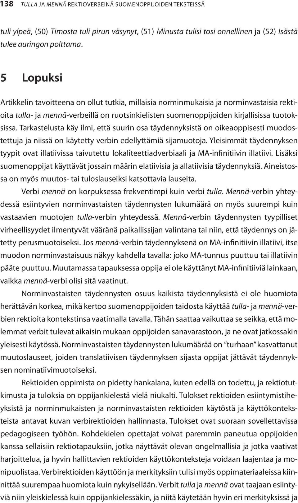 Tarkastelusta käy ilmi, että suurin osa täydennyksistä on oikeaoppisesti muodostettuja ja niissä on käytetty verbin edellyttämiä sijamuotoja.