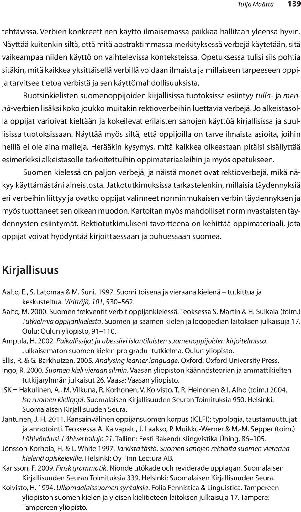 Opetuksessa tulisi siis pohtia sitäkin, mitä kaikkea yksittäisellä verbillä voidaan ilmaista ja millaiseen tarpeeseen oppija tarvitsee tietoa verbistä ja sen käyttömahdollisuuksista.