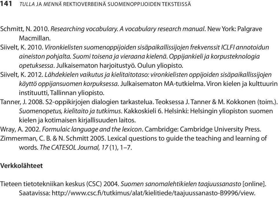 Lähdekielen vaikutus ja kielitaitotaso: vironkielisten oppijoiden sisäpaikallissijojen käyttö oppijansuomen korpuksessa. Julkaisematon MA-tutkielma.