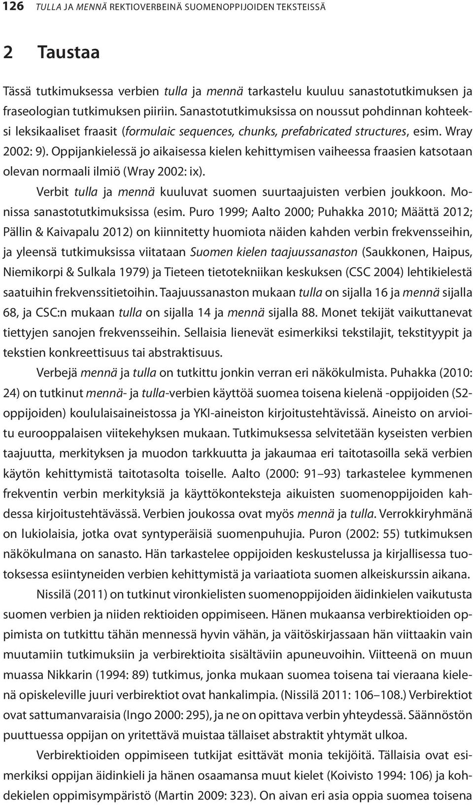 Oppijankielessä jo aikaisessa kielen kehittymisen vaiheessa fraasien katsotaan olevan normaali ilmiö (Wray 2002: ix). Verbit tulla ja mennä kuuluvat suomen suurtaajuisten verbien joukkoon.