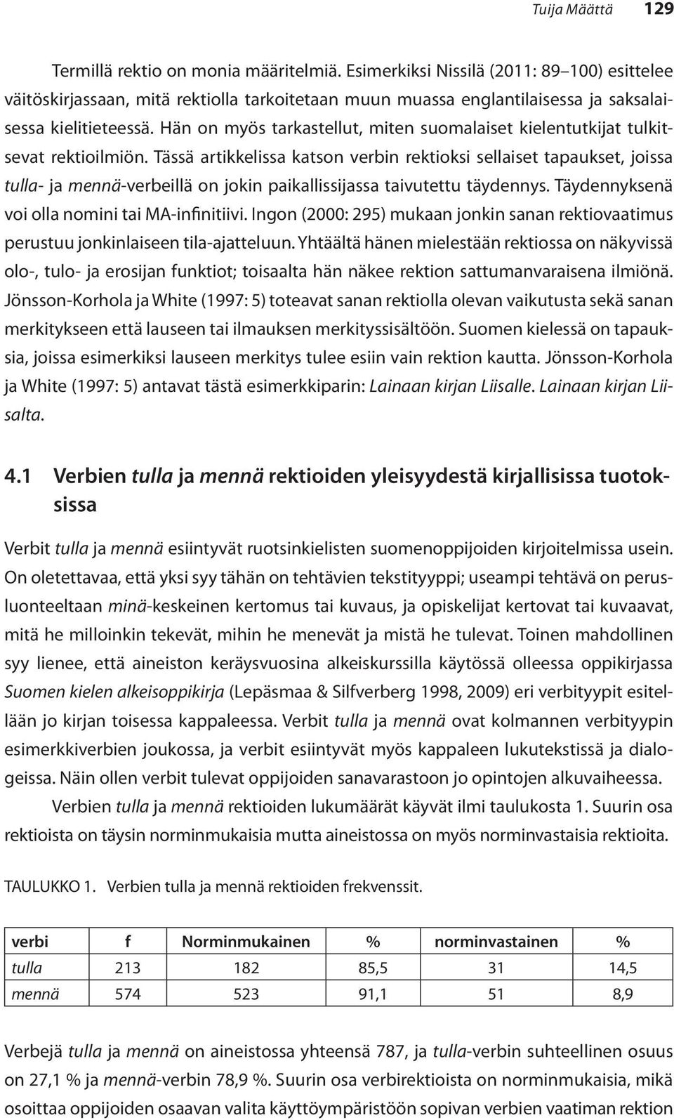 Hän on myös tarkastellut, miten suomalaiset kielentutkijat tulkitsevat rektioilmiön.