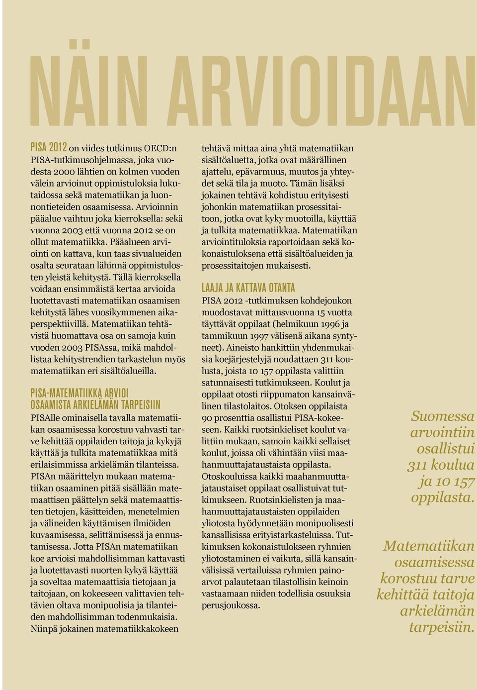 Pääalueen arviointi on kattava, kun taas sivualueiden osalta seurataan lähinnä oppimistulosten yleistä kehitystä.