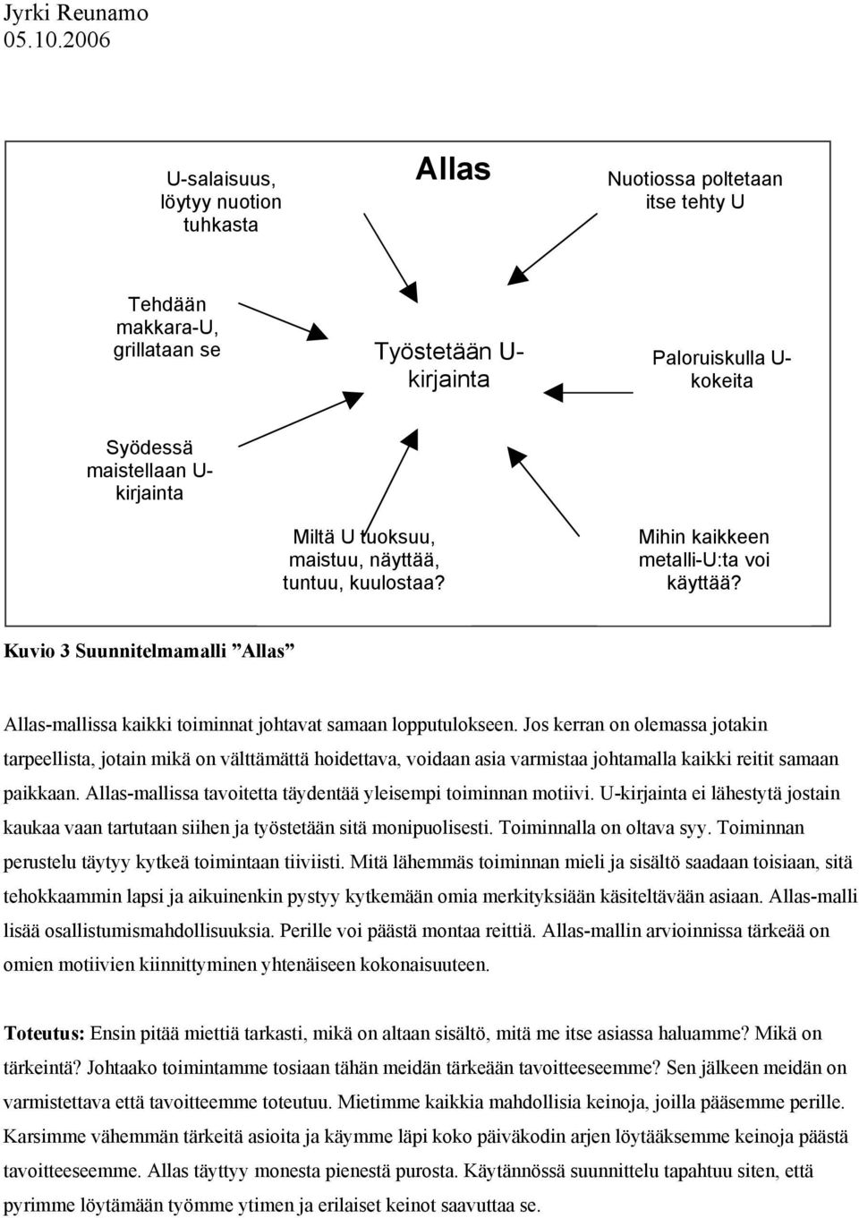Jos kerran on olemassa jotakin tarpeellista, jotain mikä on välttämättä hoidettava, voidaan asia varmistaa johtamalla kaikki reitit samaan paikkaan.