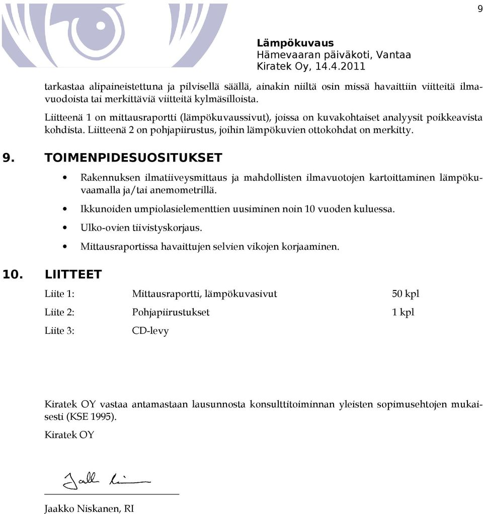 Liitteenä 1 on mittausraportti (lämpökuvaussivut), joissa on kuvakohtaiset analyysit poikkeavista kohdista. Liitteenä 2 on pohjapiirustus, joihin lämpökuvien ottokohdat on merkitty. 9.