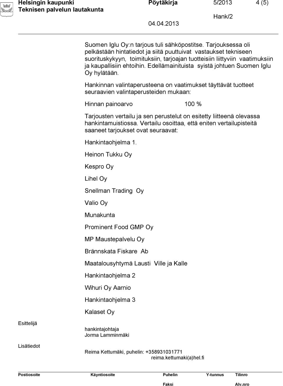 Edellämainituista syistä johtuen Suomen Iglu Oy hylätään.