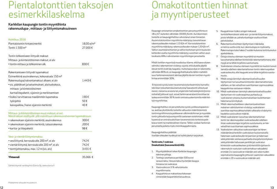 830 Rakentamiseen liittyvät lupamaksut Esimerkkinä asuinrakennus, kokonaisala 150 m² Rakennuslupa/valvontamaksut alkaen, ei alv 1.443 sis.