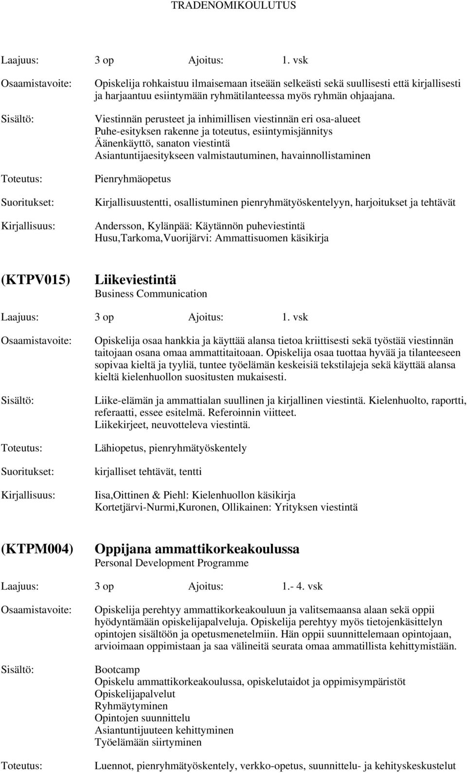 havainnollistaminen Pienryhmäopetus Kirjallisuustentti, osallistuminen pienryhmätyöskentelyyn, harjoitukset ja tehtävät Andersson, Kylänpää: Käytännön puheviestintä Husu,Tarkoma,Vuorijärvi: