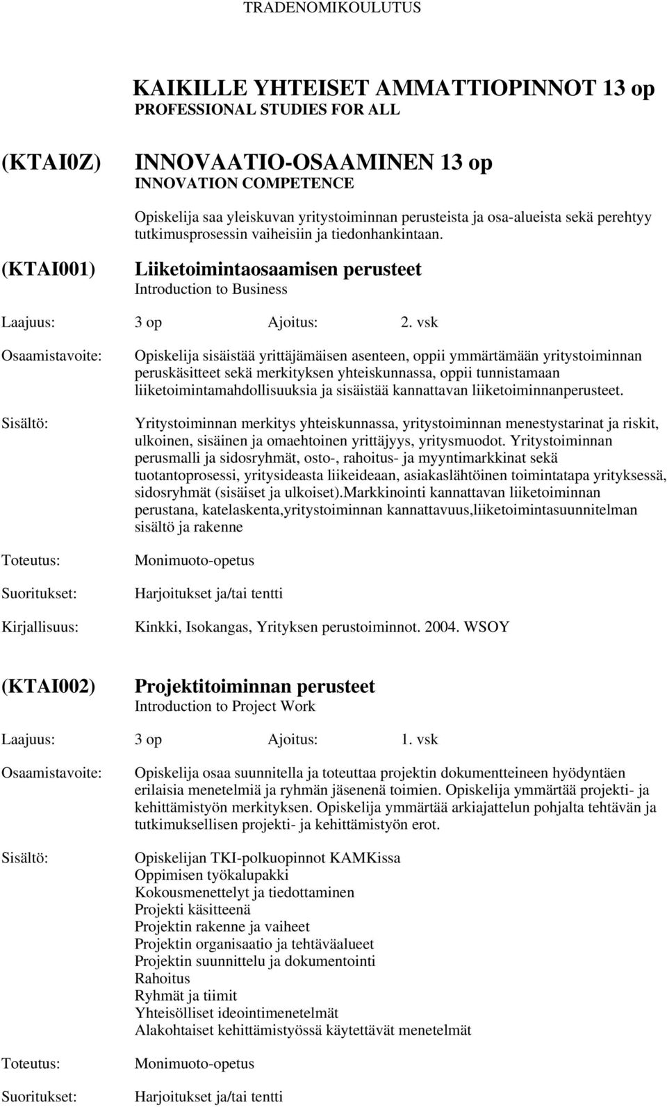 vsk Opiskelija sisäistää yrittäjämäisen asenteen, oppii ymmärtämään yritystoiminnan peruskäsitteet sekä merkityksen yhteiskunnassa, oppii tunnistamaan liiketoimintamahdollisuuksia ja sisäistää