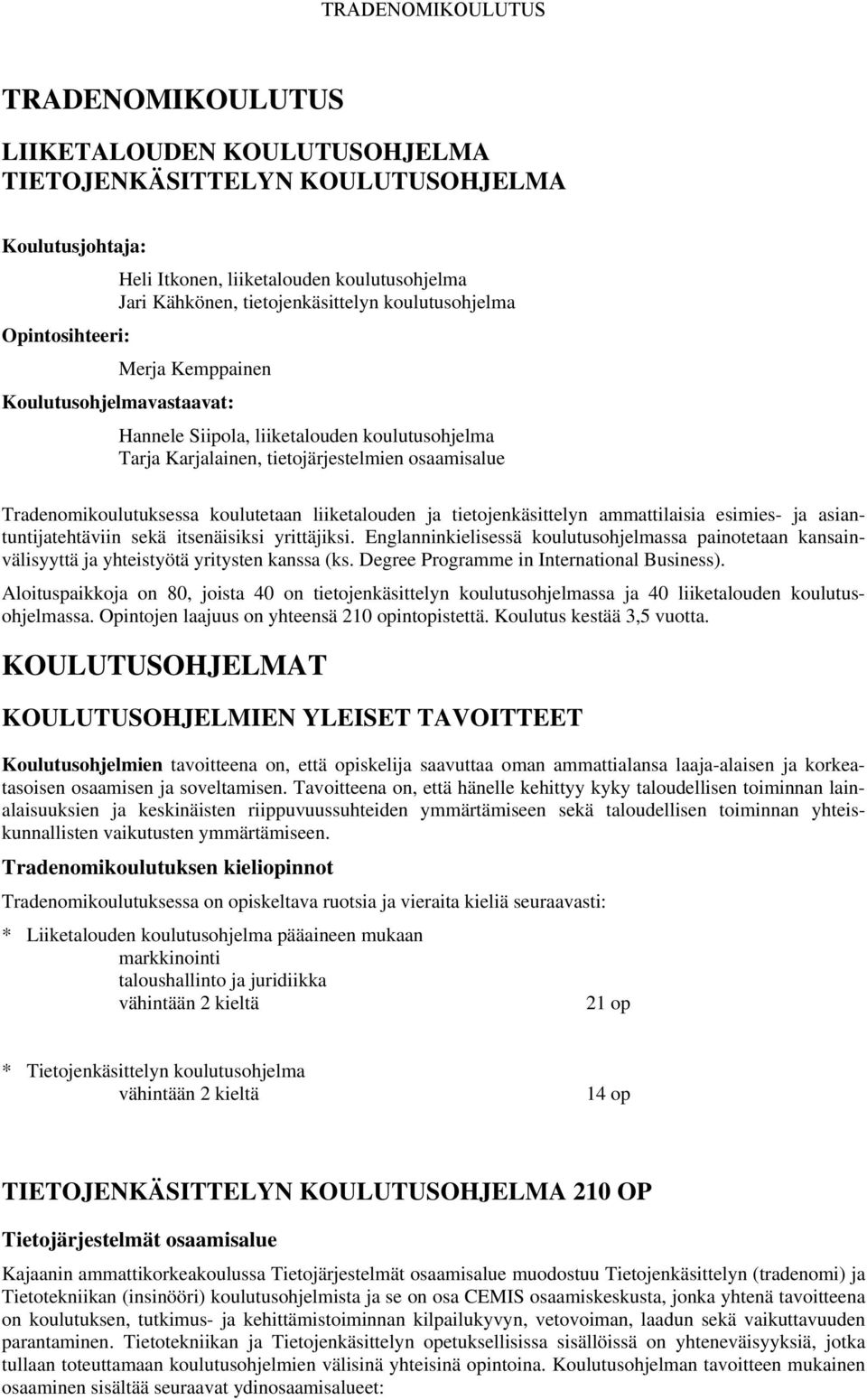 liiketalouden ja tietojenkäsittelyn ammattilaisia esimies- ja asiantuntijatehtäviin sekä itsenäisiksi yrittäjiksi.