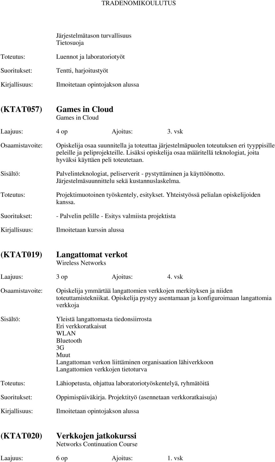 Lisäksi opiskelija osaa määritellä teknologiat, joita hyväksi käyttäen peli toteutetaan. Palvelinteknologiat, peliserverit - pystyttäminen ja käyttöönotto.