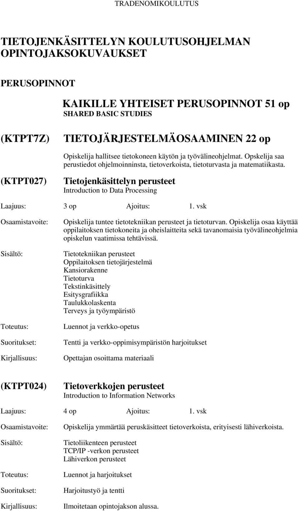 (KTPT027) Tietojenkäsittelyn perusteet Introduction to Data Processing Laajuus: Ajoitus: 1. vsk Opiskelija tuntee tietotekniikan perusteet ja tietoturvan.