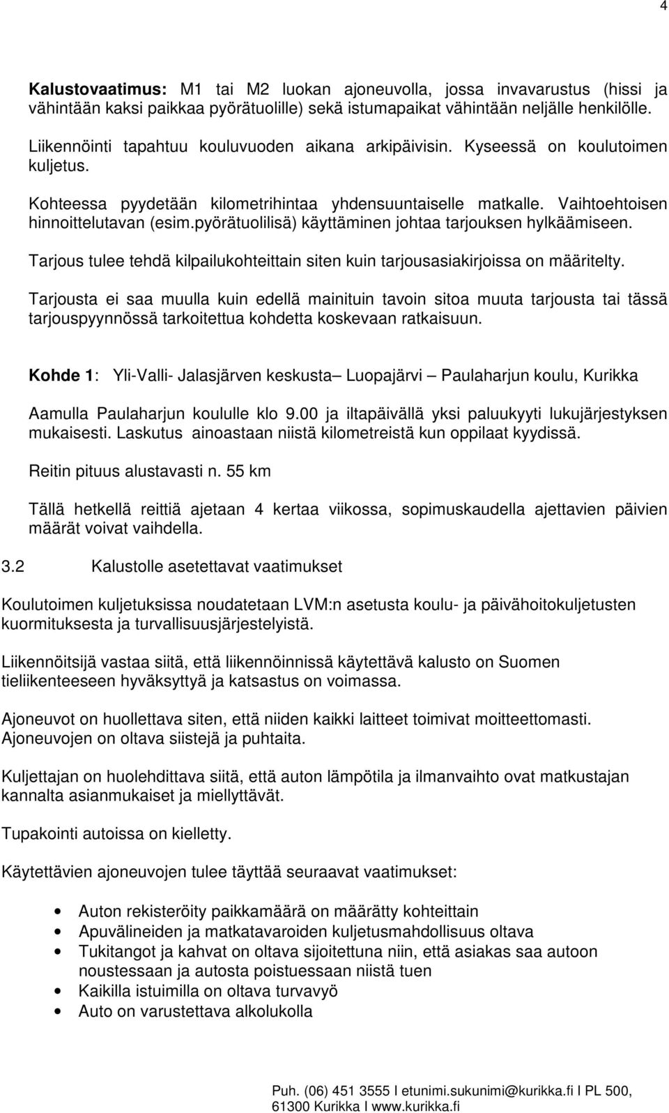 pyörätuolilisä) käyttäminen johtaa tarjouksen hylkäämiseen. Tarjous tulee tehdä kilpailukohteittain siten kuin tarjousasiakirjoissa on määritelty.