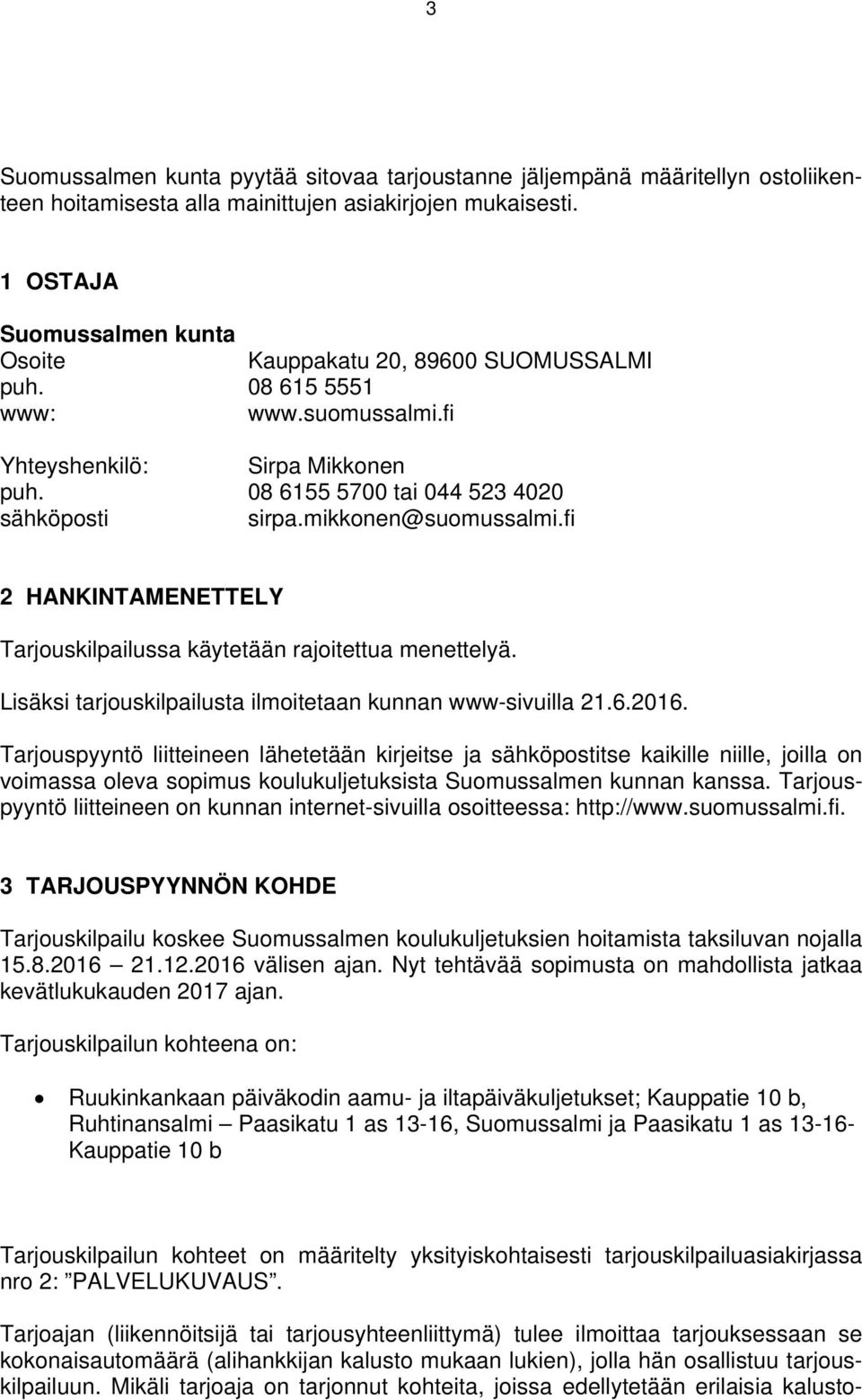 mikkonen@suomussalmi.fi 2 HANKINTAMENETTELY Tarjouskilpailussa käytetään rajoitettua menettelyä. Lisäksi tarjouskilpailusta ilmoitetaan kunnan www-sivuilla 21.6.2016.
