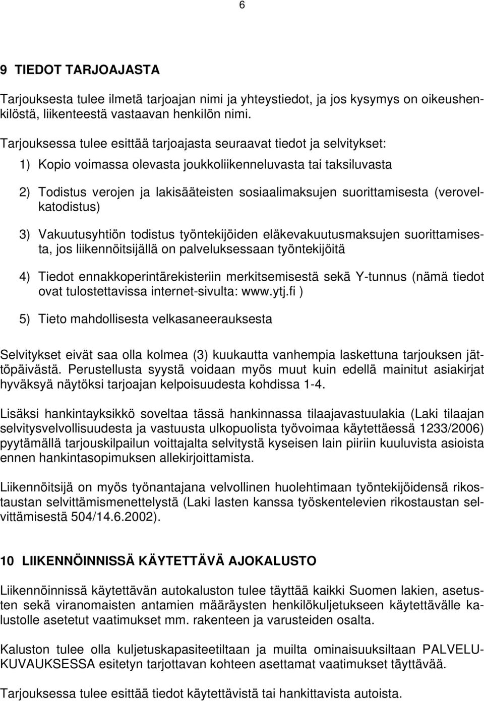 suorittamisesta (verovelkatodistus) 3) Vakuutusyhtiön todistus työntekijöiden eläkevakuutusmaksujen suorittamisesta, jos liikennöitsijällä on palveluksessaan työntekijöitä 4) Tiedot