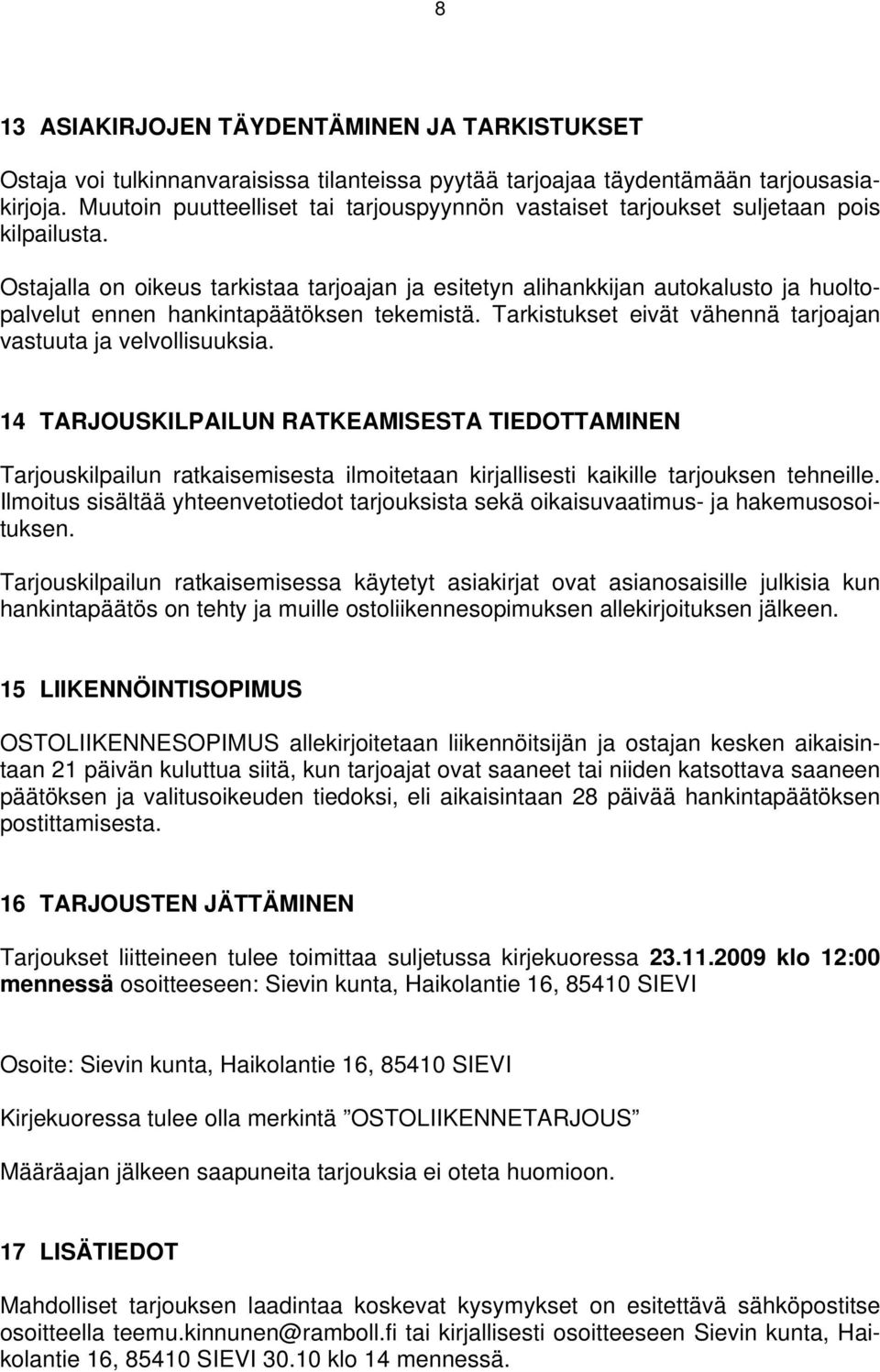 Ostajalla on oikeus tarkistaa tarjoajan ja esitetyn alihankkijan autokalusto ja huoltopalvelut ennen hankintapäätöksen tekemistä. Tarkistukset eivät vähennä tarjoajan vastuuta ja velvollisuuksia.