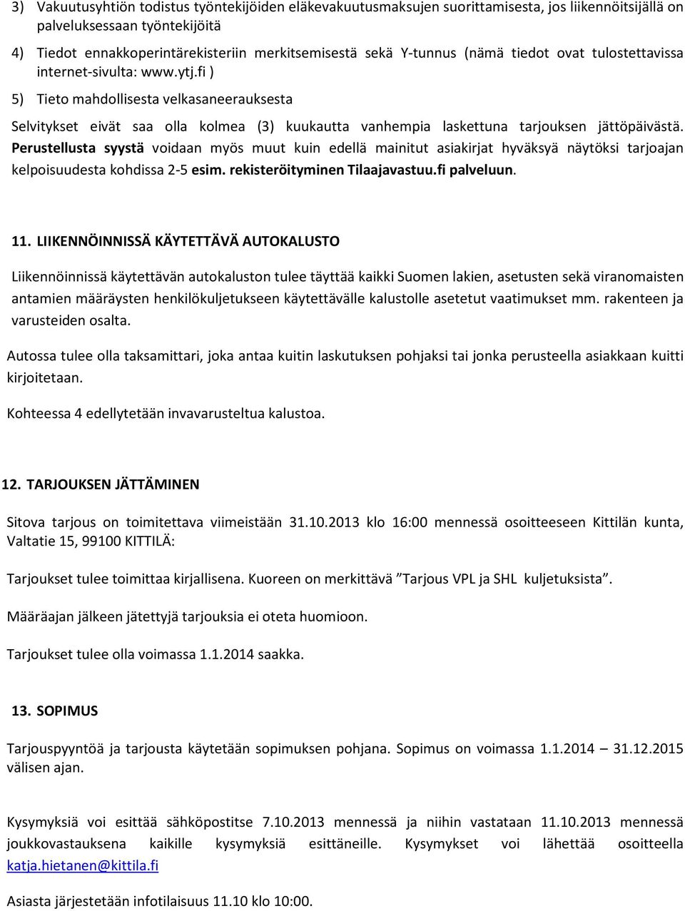 fi ) 5) Tieto mahdollisesta velkasaneerauksesta Selvitykset eivät saa olla kolmea (3) kuukautta vanhempia laskettuna tarjouksen jättöpäivästä.