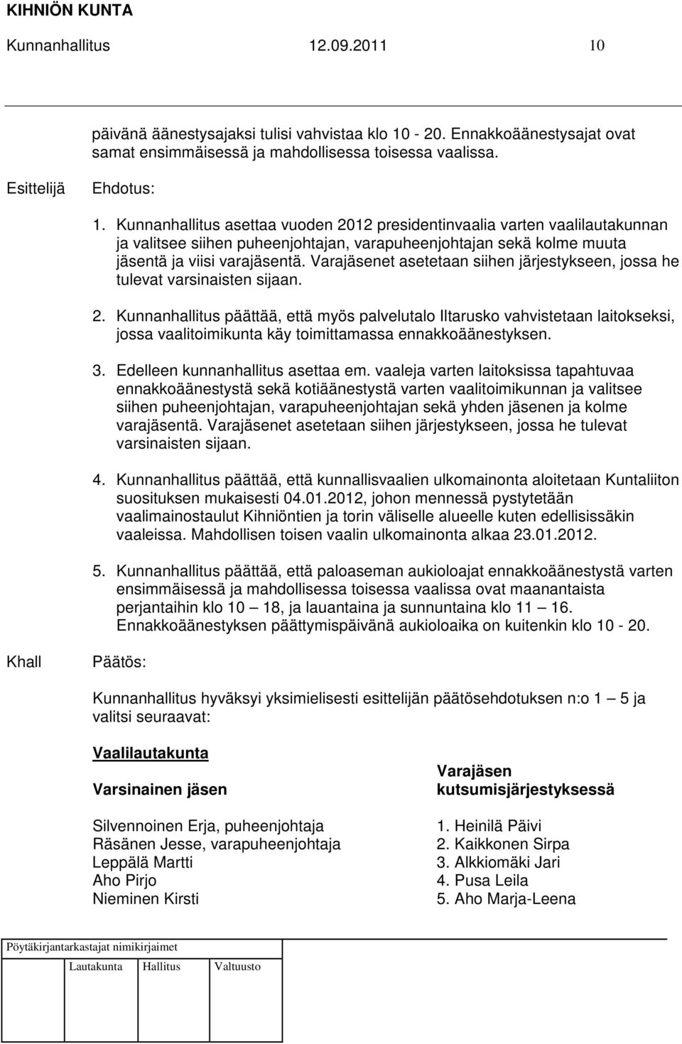 Kunnanhallitus päättää, että myös palvelutalo Iltarusko vahvistetaan laitokseksi, jossa vaalitoimikunta käy toimittamassa ennakkoäänestyksen. 3. Edelleen kunnanhallitus asettaa em.