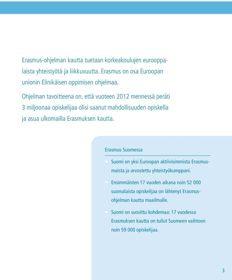 Erasmus Suomessa Suomi on yksi Euroopan aktiivisimmista Erasmusmaista ja arvostettu yhteistyökumppani.