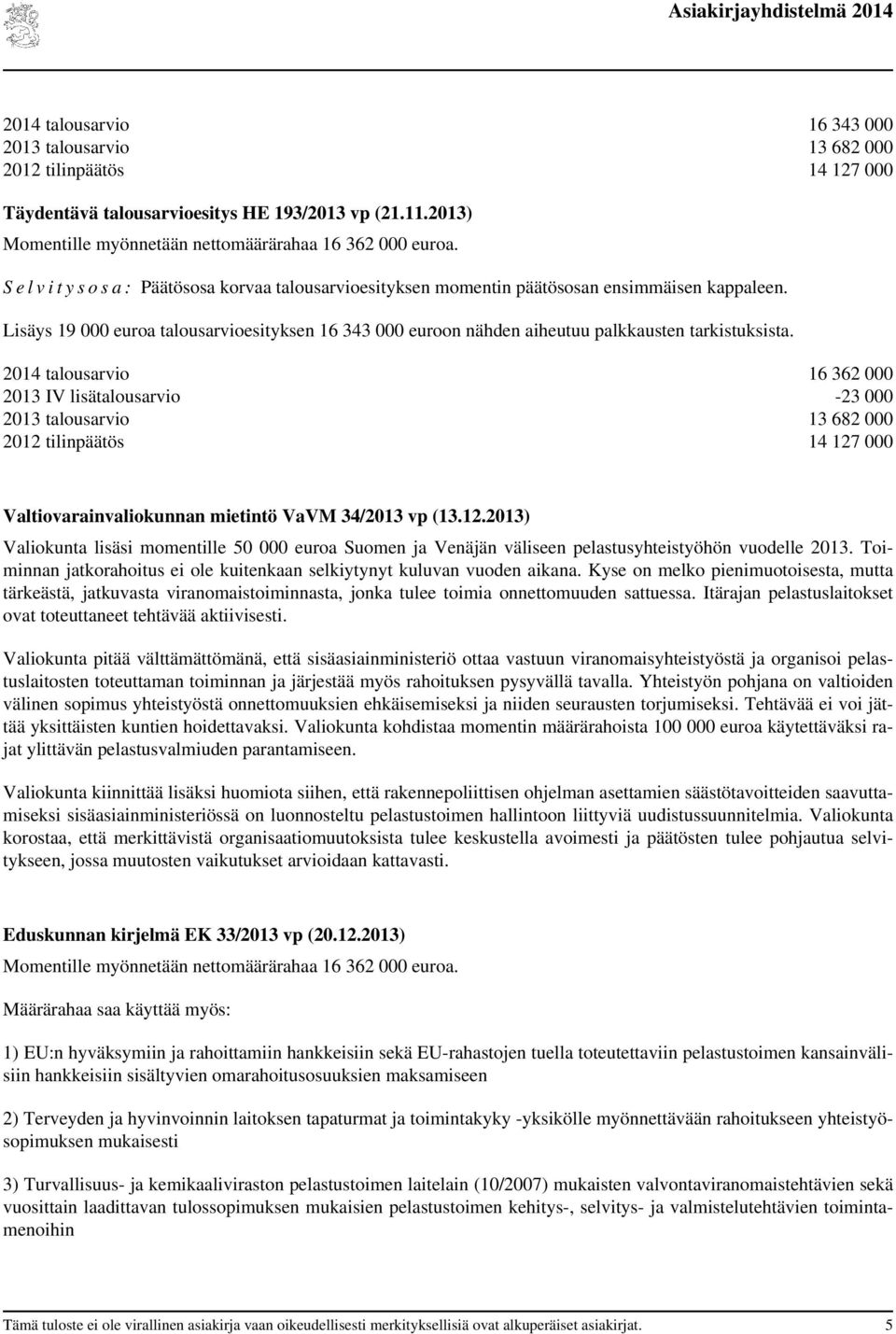 Lisäys 19 000 euroa talousarvioesityksen 16 343 000 euroon nähden aiheutuu palkkausten tarkistuksista.