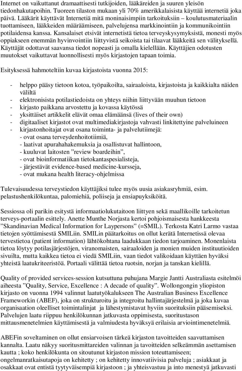 Kansalaiset etsivät internetistä tietoa terveyskysymyksistä, monesti myös oppiakseen enemmän hyvinvointiin liittyvistä seikoista tai tilaavat lääkkeitä sen välityksellä.