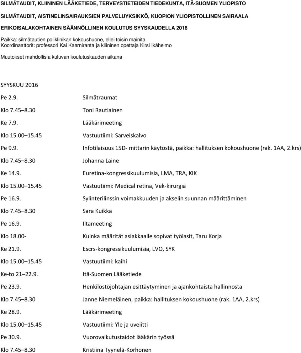 krs) Johanna Laine Euretina-kongressikuulumisia, LMA, TRA, KIK Vastuutiimi: Medical retina, Vek-kirurgia Sylinterilinssin voimakkuuden ja akselin suunnan määrittäminen Sara Kuikka Iltameeting Kuinka