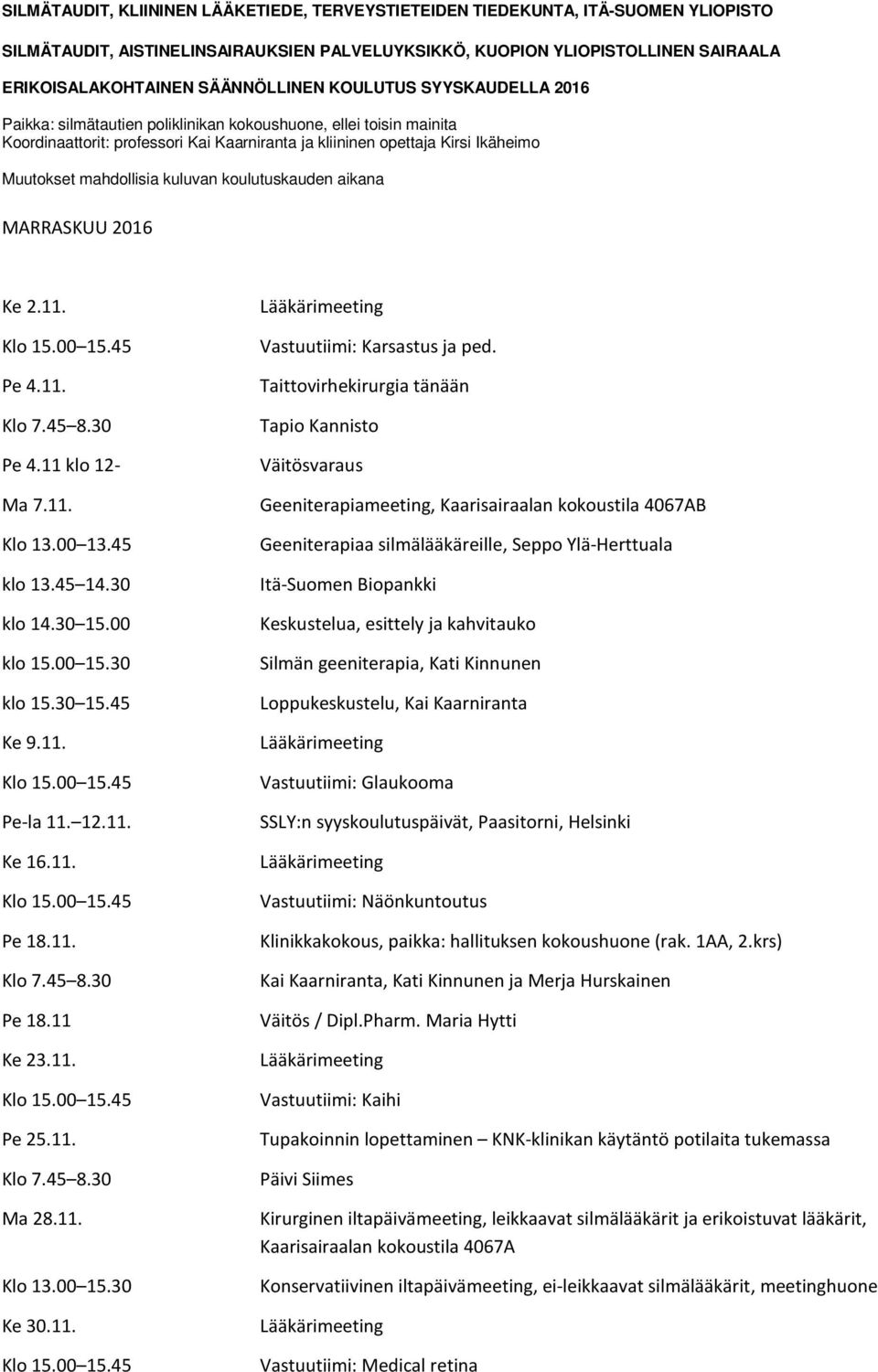 Taittovirhekirurgia tänään Tapio Kannisto Väitösvaraus Geeniterapiameeting, Kaarisairaalan kokoustila 4067AB Geeniterapiaa silmälääkäreille, Seppo Ylä-Herttuala Itä-Suomen Biopankki Keskustelua,