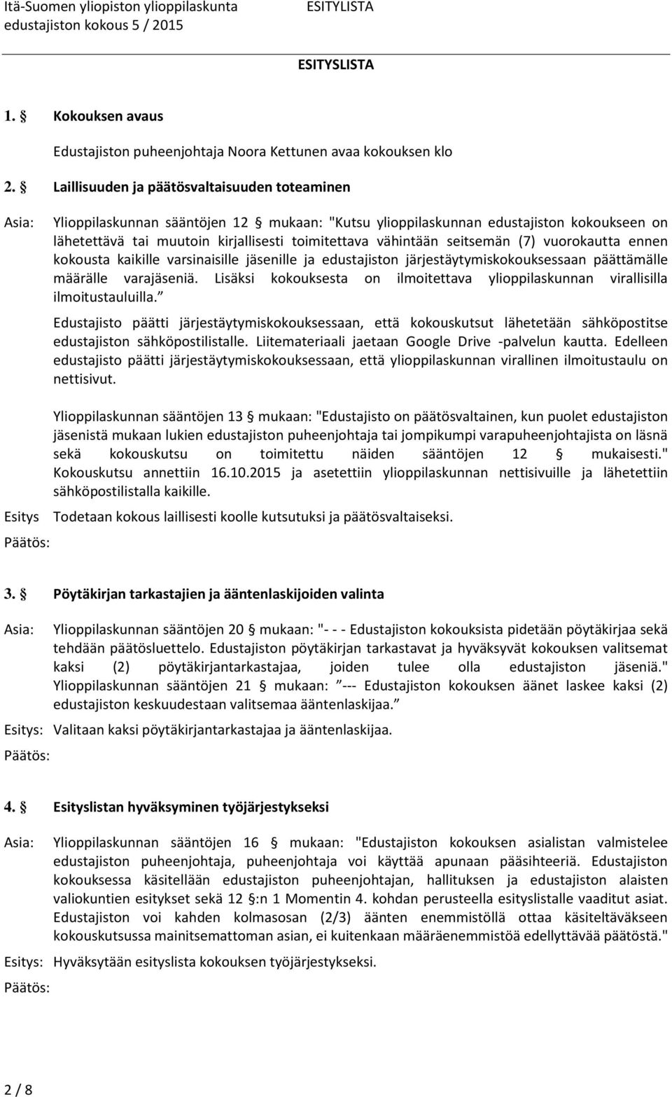 seitsemän (7) vuorokautta ennen kokousta kaikille varsinaisille jäsenille ja edustajiston järjestäytymiskokouksessaan päättämälle määrälle varajäseniä.