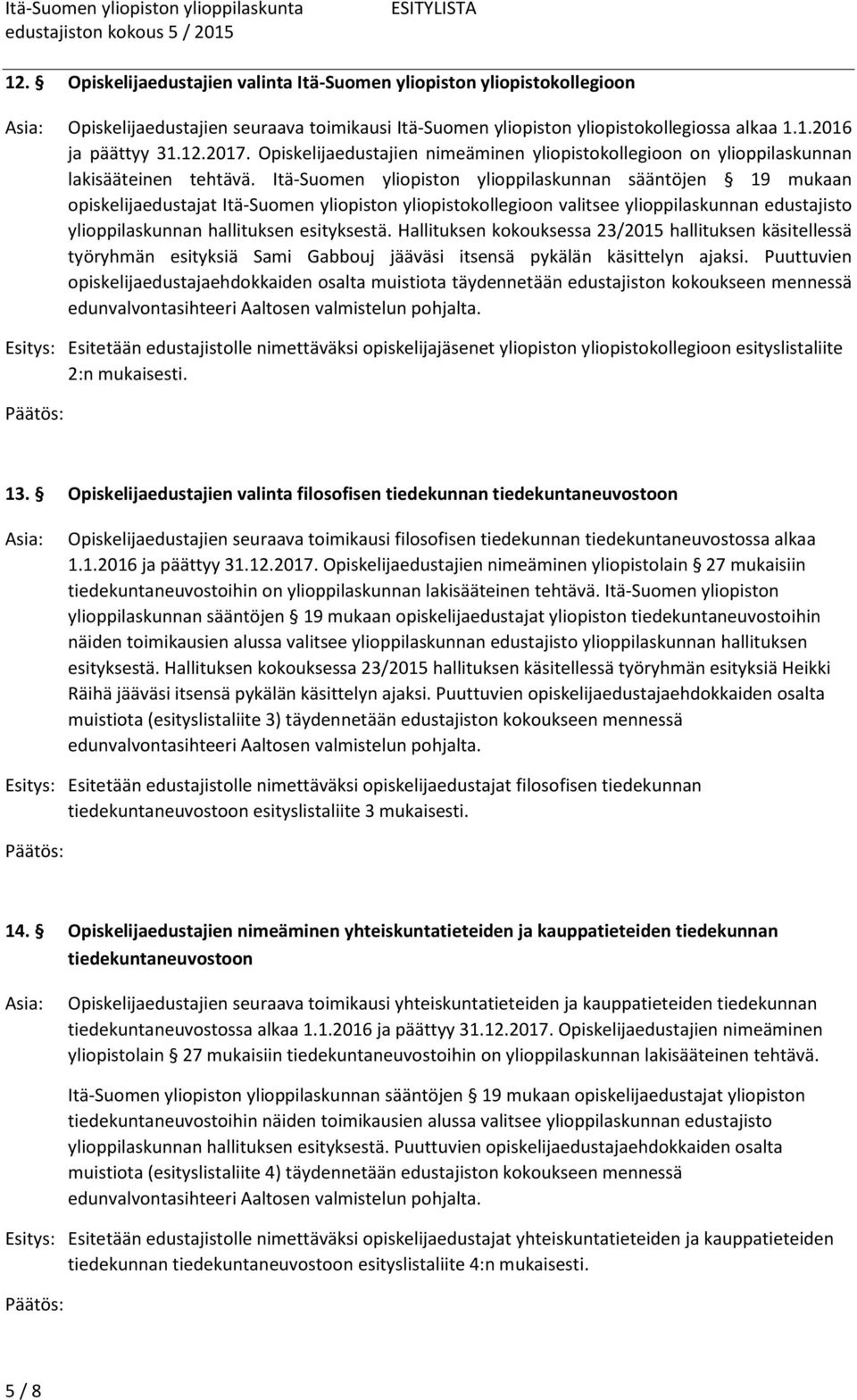 Itä-Suomen yliopiston ylioppilaskunnan sääntöjen 19 mukaan opiskelijaedustajat Itä-Suomen yliopiston yliopistokollegioon valitsee ylioppilaskunnan edustajisto ylioppilaskunnan hallituksen esityksestä.
