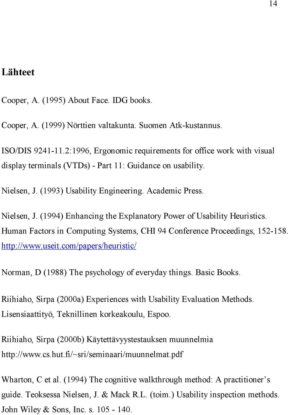 Human Factors in Computing Systems, CHI 94 Conference Proceedings, 152-158. http://www.useit.com/papers/heuristic/ Norman, D (1988) The psychology of everyday things. Basic Books.