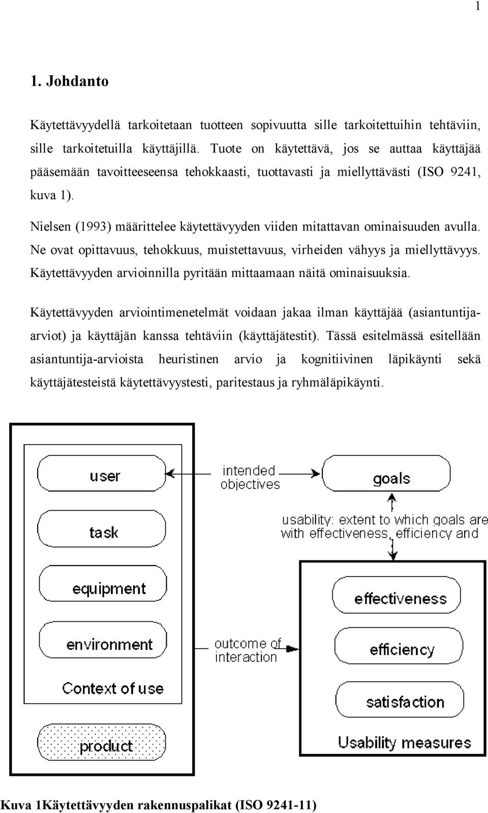 Nielsen (1993) määrittelee käytettävyyden viiden mitattavan ominaisuuden avulla. Ne ovat opittavuus, tehokkuus, muistettavuus, virheiden vähyys ja miellyttävyys.