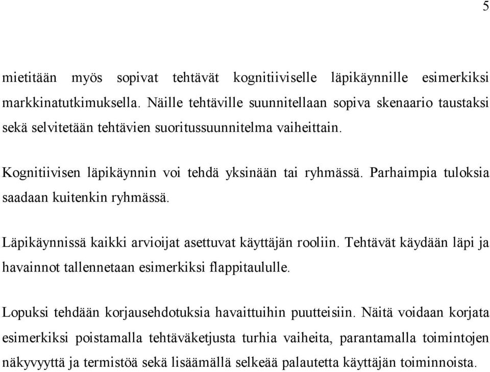 Parhaimpia tuloksia saadaan kuitenkin ryhmässä. Läpikäynnissä kaikki arvioijat asettuvat käyttäjän rooliin.