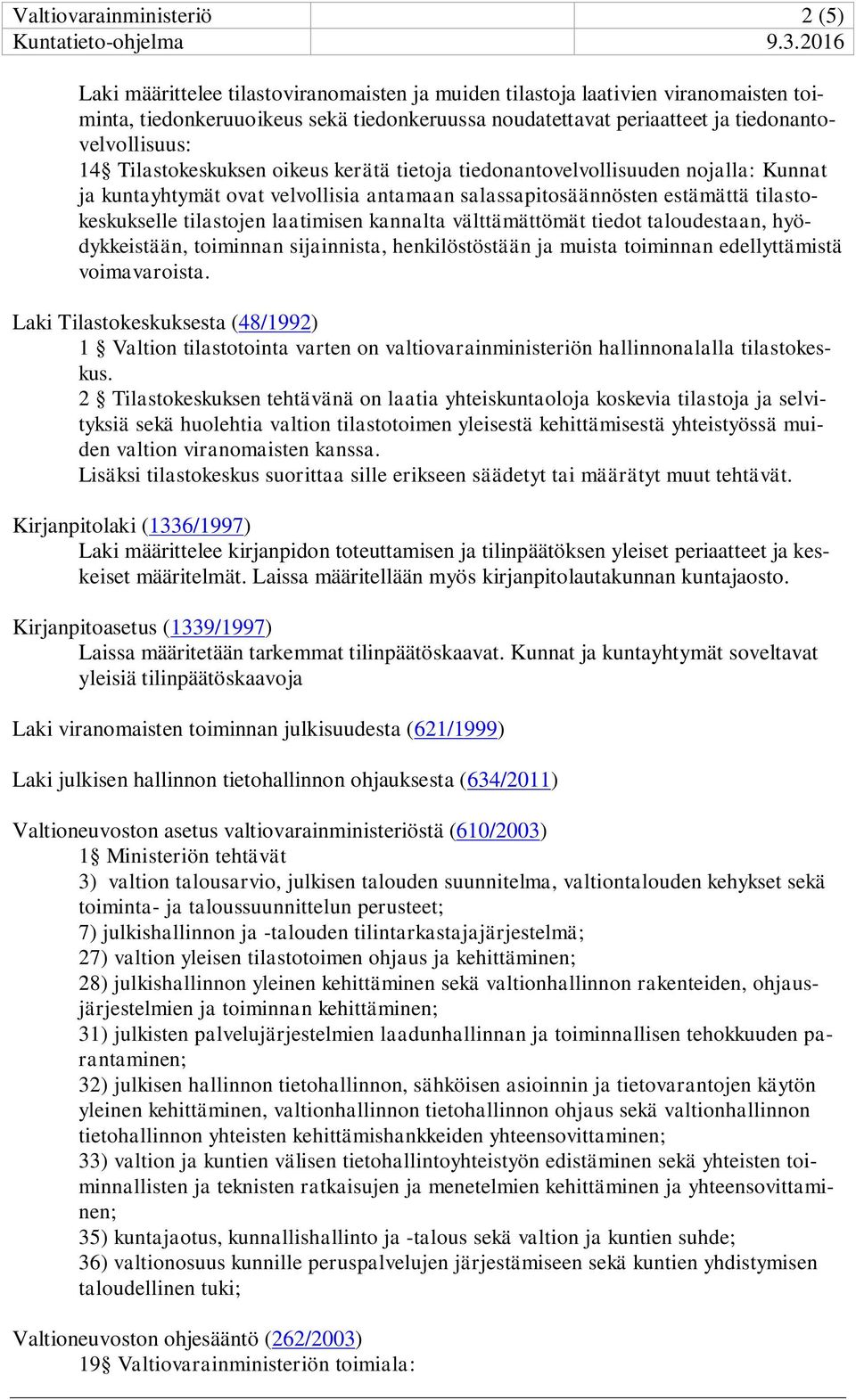 tilastojen laatimisen kannalta välttämättömät tiedot taloudestaan, hyödykkeistään, toiminnan sijainnista, henkilöstöstään ja muista toiminnan edellyttämistä voimavaroista.