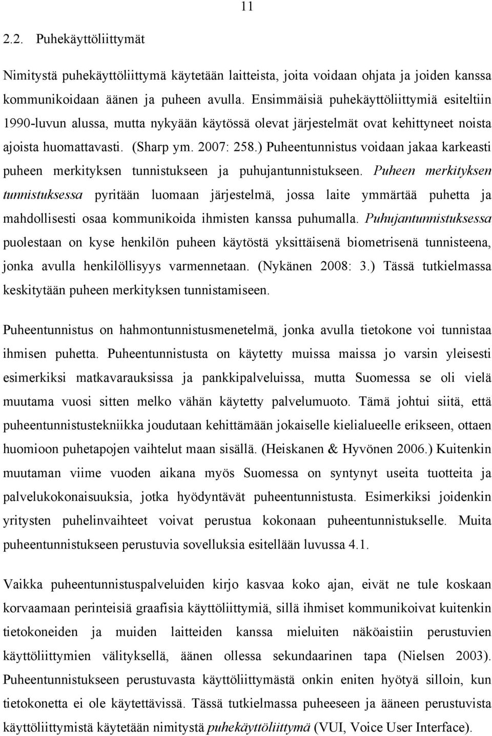 ) Puheentunnistus voidaan jakaa karkeasti puheen merkityksen tunnistukseen ja puhujantunnistukseen.