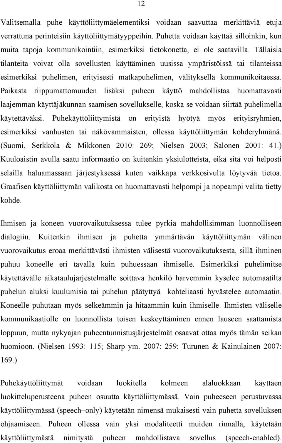 Tällaisia tilanteita voivat olla sovellusten käyttäminen uusissa ympäristöissä tai tilanteissa esimerkiksi puhelimen, erityisesti matkapuhelimen, välityksellä kommunikoitaessa.