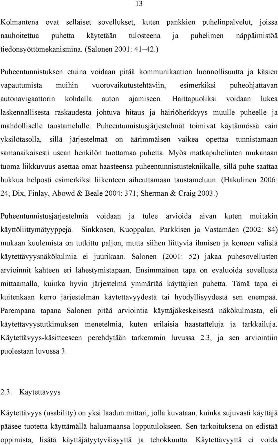 Haittapuoliksi voidaan lukea laskennallisesta raskaudesta johtuva hitaus ja häiriöherkkyys muulle puheelle ja mahdolliselle taustamelulle.