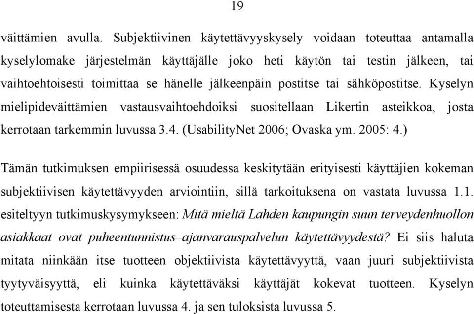 tai sähköpostitse. Kyselyn mielipideväittämien vastausvaihtoehdoiksi suositellaan Likertin asteikkoa, josta kerrotaan tarkemmin luvussa 3.4. (UsabilityNet 2006; Ovaska ym. 2005: 4.