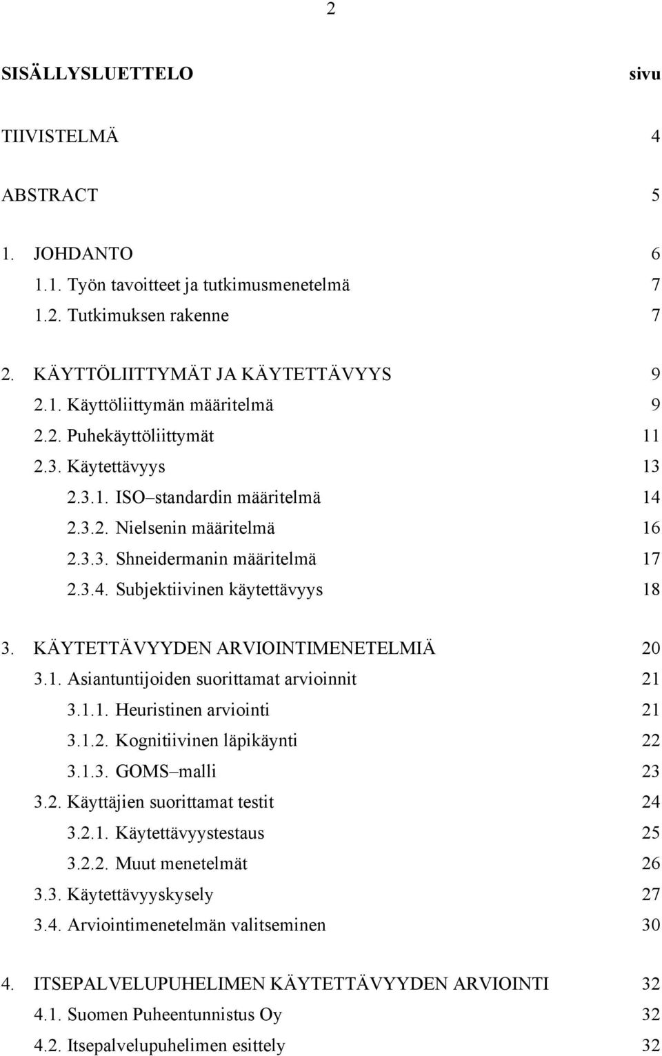 KÄYTETTÄVYYDEN ARVIOINTIMENETELMIÄ 20 3.1. Asiantuntijoiden suorittamat arvioinnit 21 3.1.1. Heuristinen arviointi 21 3.1.2. Kognitiivinen läpikäynti 22 3.1.3. GOMS malli 23 3.2. Käyttäjien suorittamat testit 24 3.