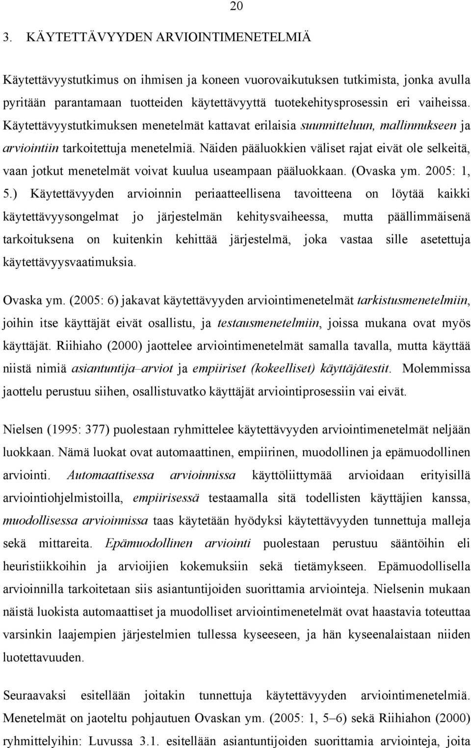 Näiden pääluokkien väliset rajat eivät ole selkeitä, vaan jotkut menetelmät voivat kuulua useampaan pääluokkaan. (Ovaska ym. 2005: 1, 5.