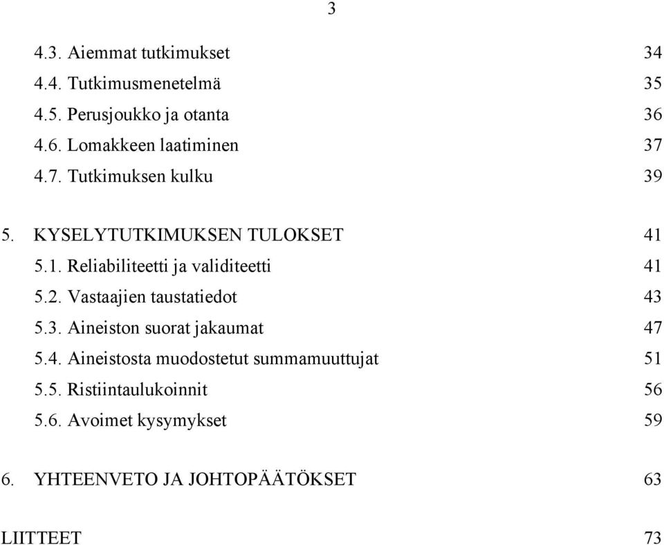 5.1. Reliabiliteetti ja validiteetti 41 5.2. Vastaajien taustatiedot 43 5.3. Aineiston suorat jakaumat 47 5.