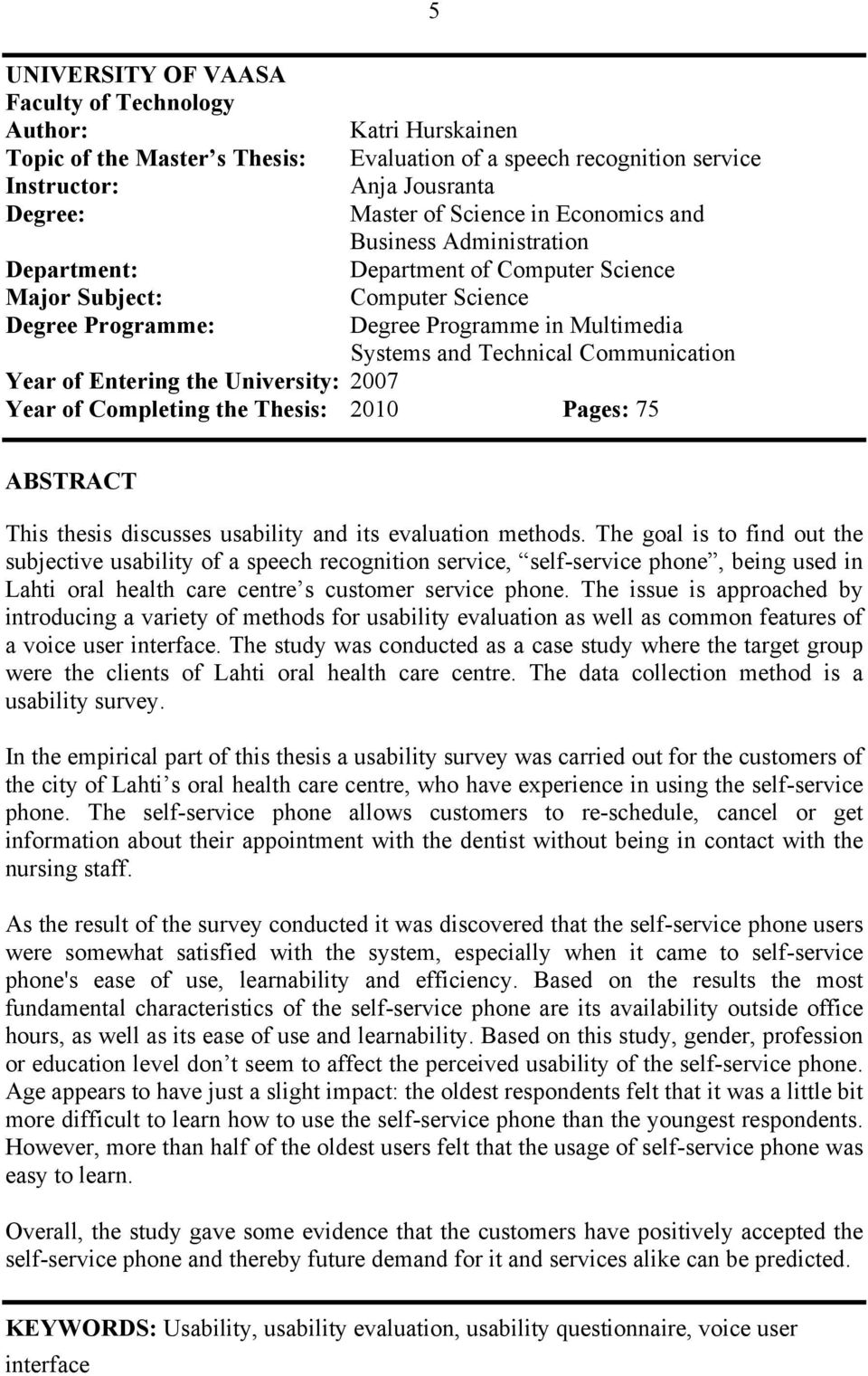 Year of Entering the University: 2007 Year of Completing the Thesis: 2010 Pages: 75 ABSTRACT This thesis discusses usability and its evaluation methods.