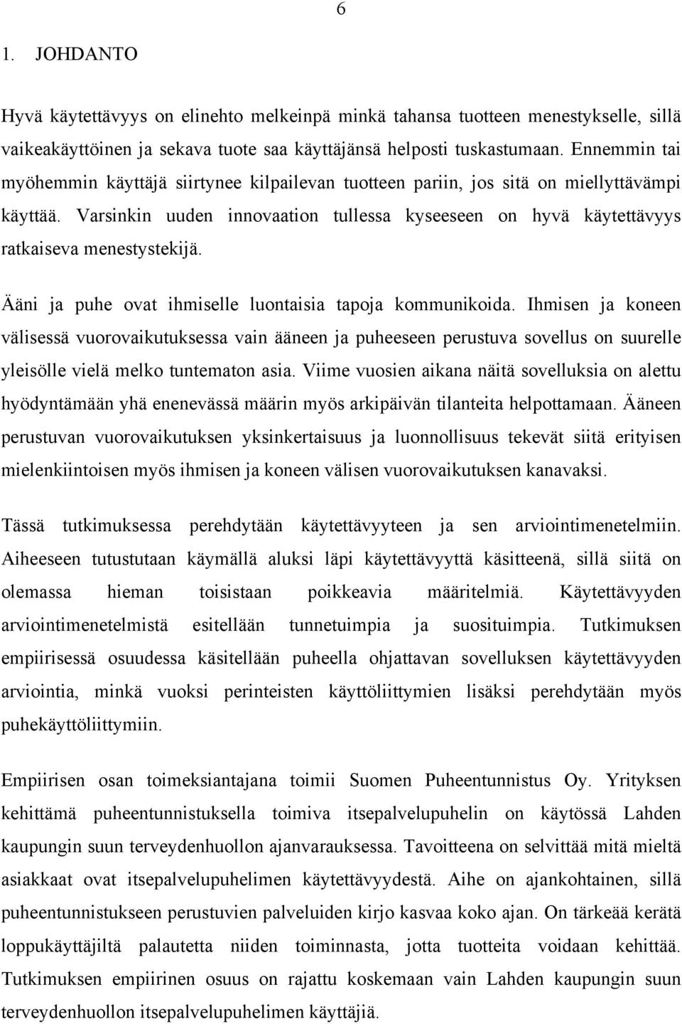 Varsinkin uuden innovaation tullessa kyseeseen on hyvä käytettävyys ratkaiseva menestystekijä. Ääni ja puhe ovat ihmiselle luontaisia tapoja kommunikoida.