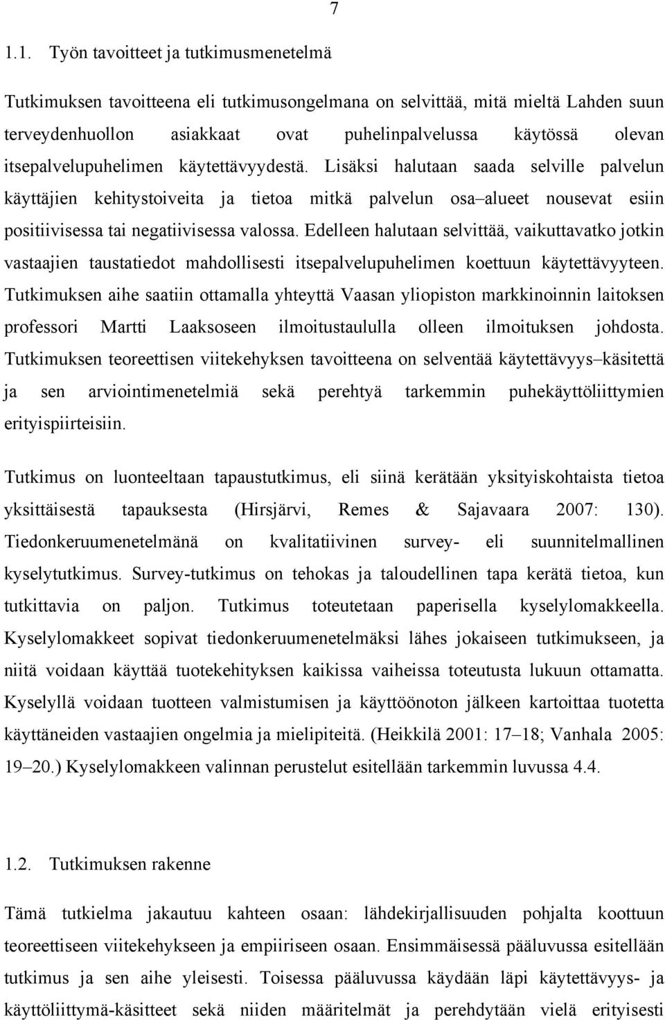 Edelleen halutaan selvittää, vaikuttavatko jotkin vastaajien taustatiedot mahdollisesti itsepalvelupuhelimen koettuun käytettävyyteen.