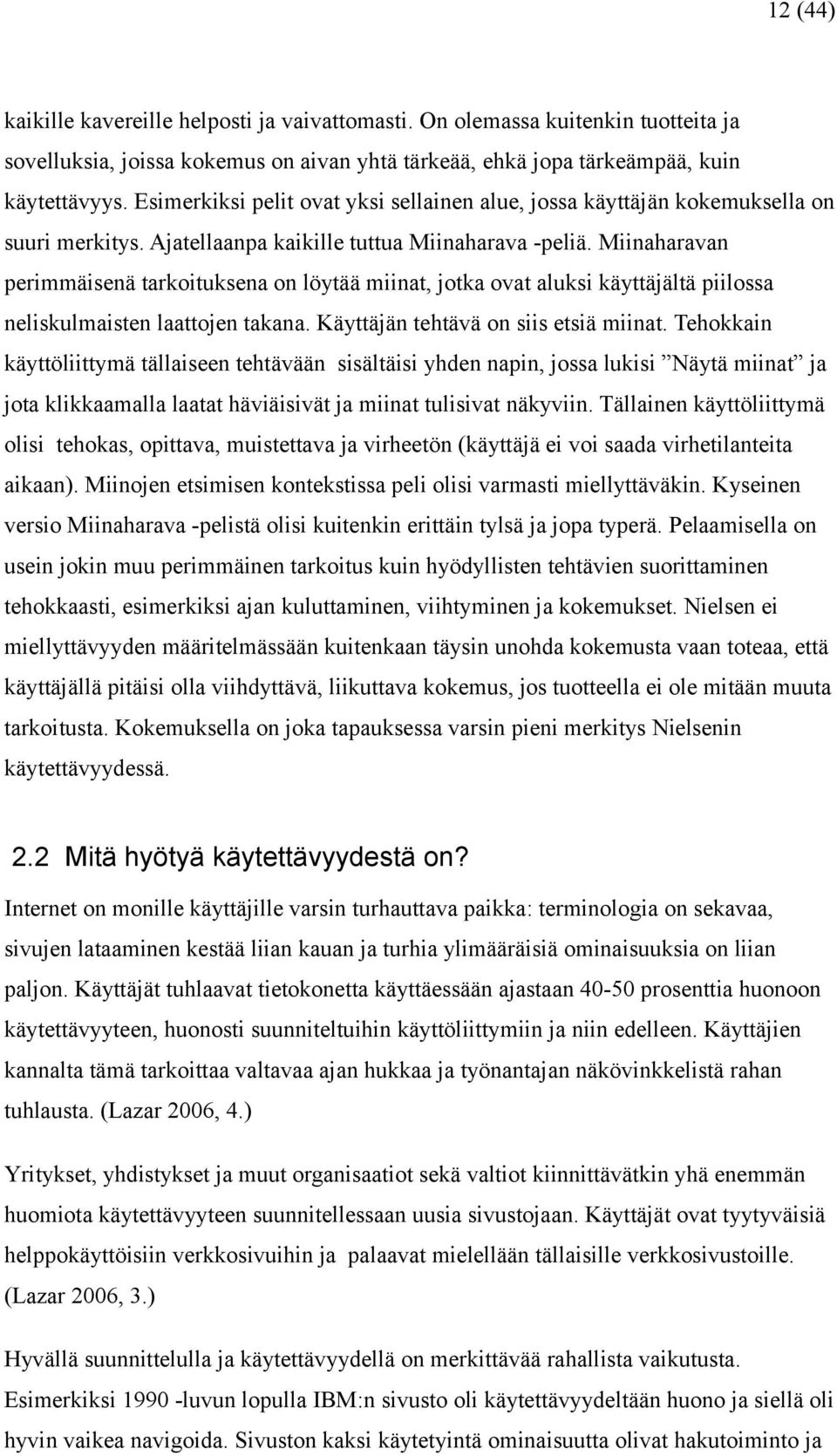 Miinaharavan perimmäisenä tarkoituksena on löytää miinat, jotka ovat aluksi käyttäjältä piilossa neliskulmaisten laattojen takana. Käyttäjän tehtävä on siis etsiä miinat.