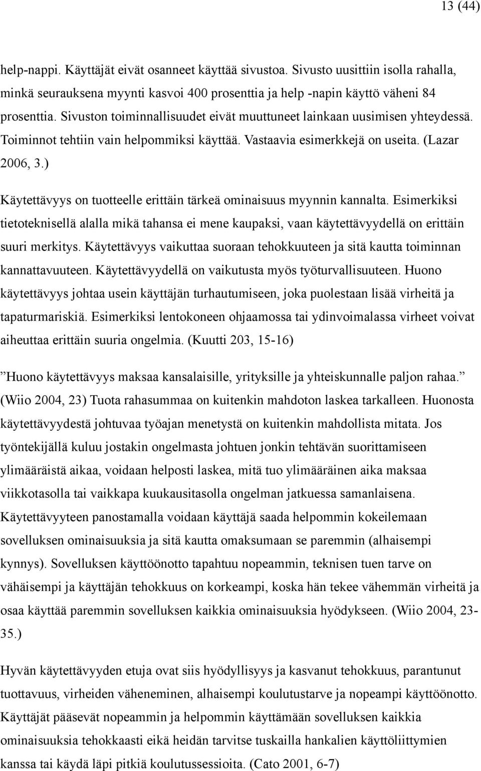 ) Käytettävyys on tuotteelle erittäin tärkeä ominaisuus myynnin kannalta. Esimerkiksi tietoteknisellä alalla mikä tahansa ei mene kaupaksi, vaan käytettävyydellä on erittäin suuri merkitys.