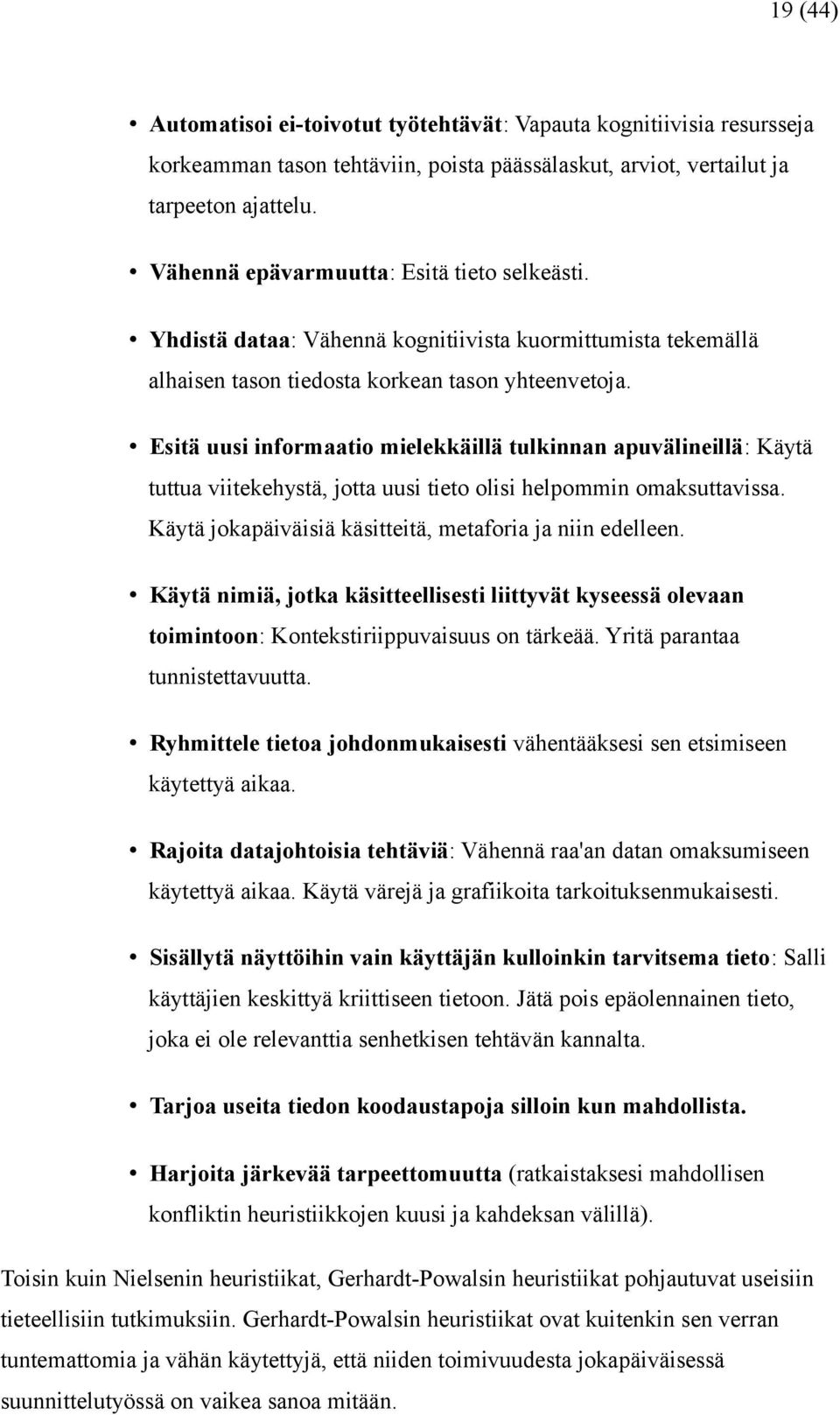 Esitä uusi informaatio mielekkäillä tulkinnan apuvälineillä: Käytä tuttua viitekehystä, jotta uusi tieto olisi helpommin omaksuttavissa. Käytä jokapäiväisiä käsitteitä, metaforia ja niin edelleen.