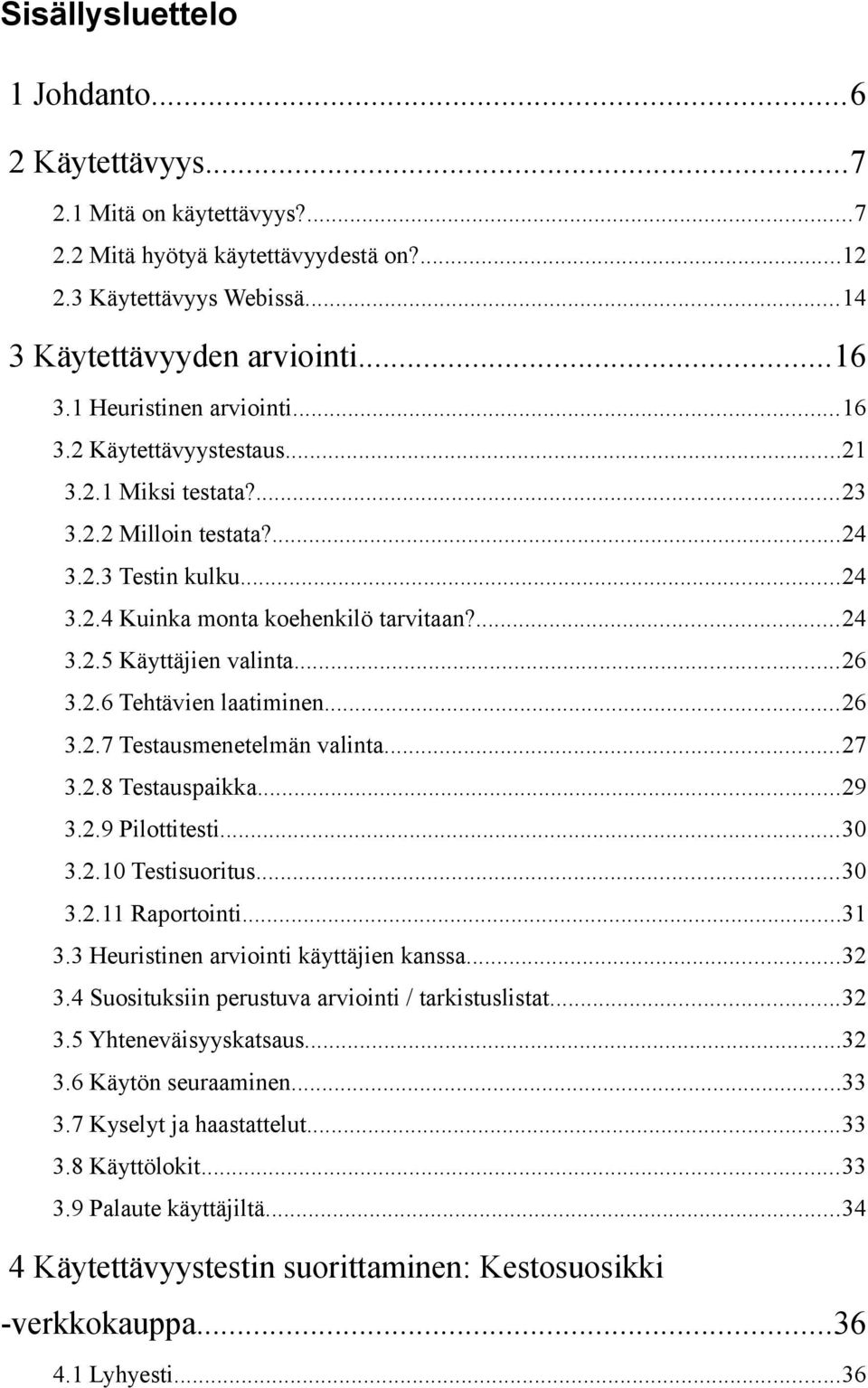 ..26 3.2.6 Tehtävien laatiminen...26 3.2.7 Testausmenetelmän valinta...27 3.2.8 Testauspaikka...29 3.2.9 Pilottitesti...30 3.2.10 Testisuoritus...30 3.2.11 Raportointi...31 3.