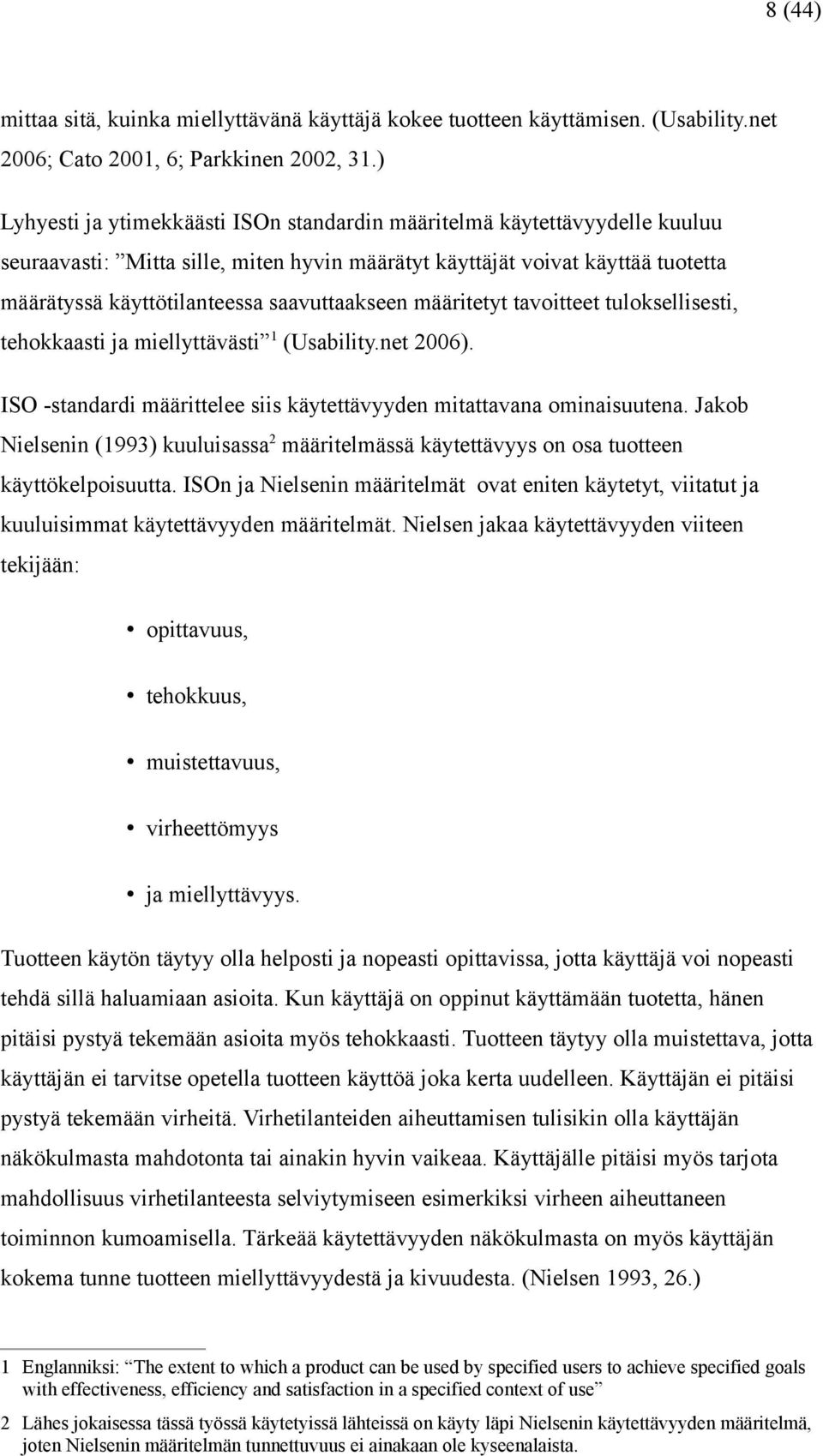 saavuttaakseen määritetyt tavoitteet tuloksellisesti, tehokkaasti ja miellyttävästi 1 (Usability.net 2006). ISO -standardi määrittelee siis käytettävyyden mitattavana ominaisuutena.