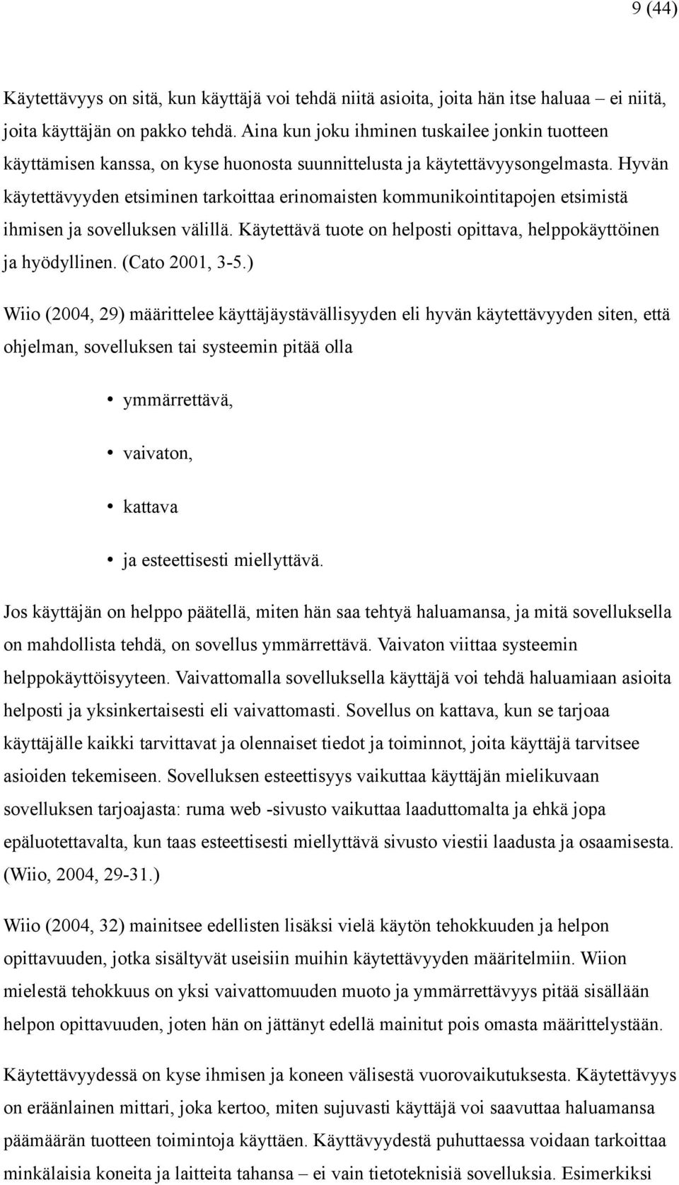 Hyvän käytettävyyden etsiminen tarkoittaa erinomaisten kommunikointitapojen etsimistä ihmisen ja sovelluksen välillä. Käytettävä tuote on helposti opittava, helppokäyttöinen ja hyödyllinen.