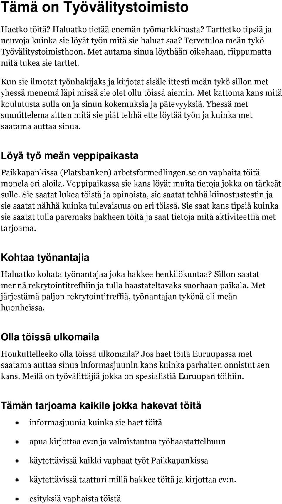 Kun sie ilmotat työnhakijaks ja kirjotat sisäle ittesti meän tykö sillon met yhessä menemä läpi missä sie olet ollu töissä aiemin.